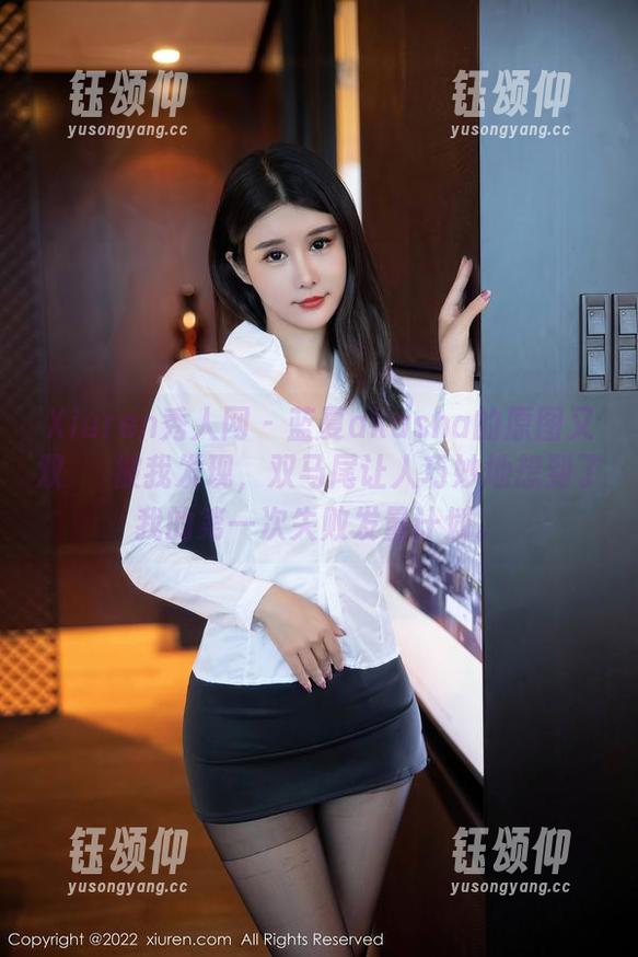 Xiuren秀人网-蓝夏akasha Xiuren秀人网 - 蓝夏akasha的原图又双叒叕被我发现,双马尾让人巧妙地想到了我的第一次失败发量计划。
